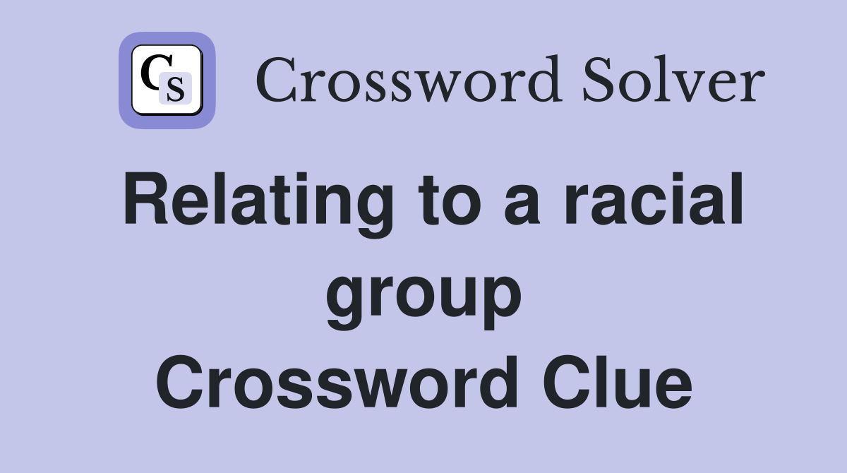 Relating to a racial group Crossword Clue