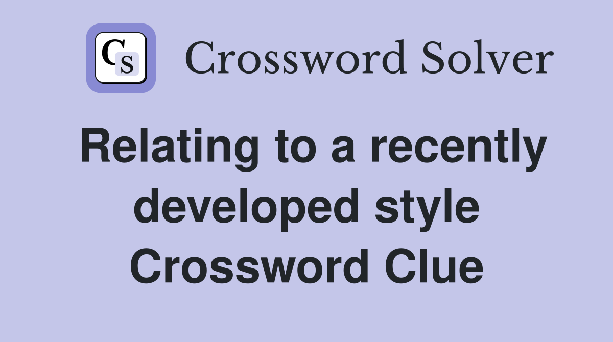 Relating to a recently developed style Crossword Clue