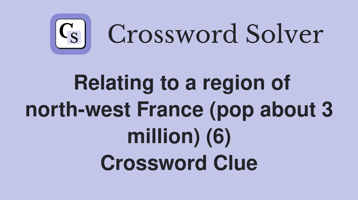 Relating to a region of north-west France (pop about 3 million) (6) Crossword Clue