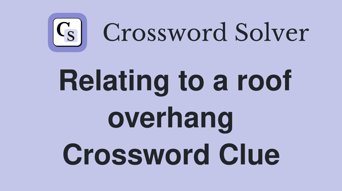 Relating to a roof overhang Crossword Clue