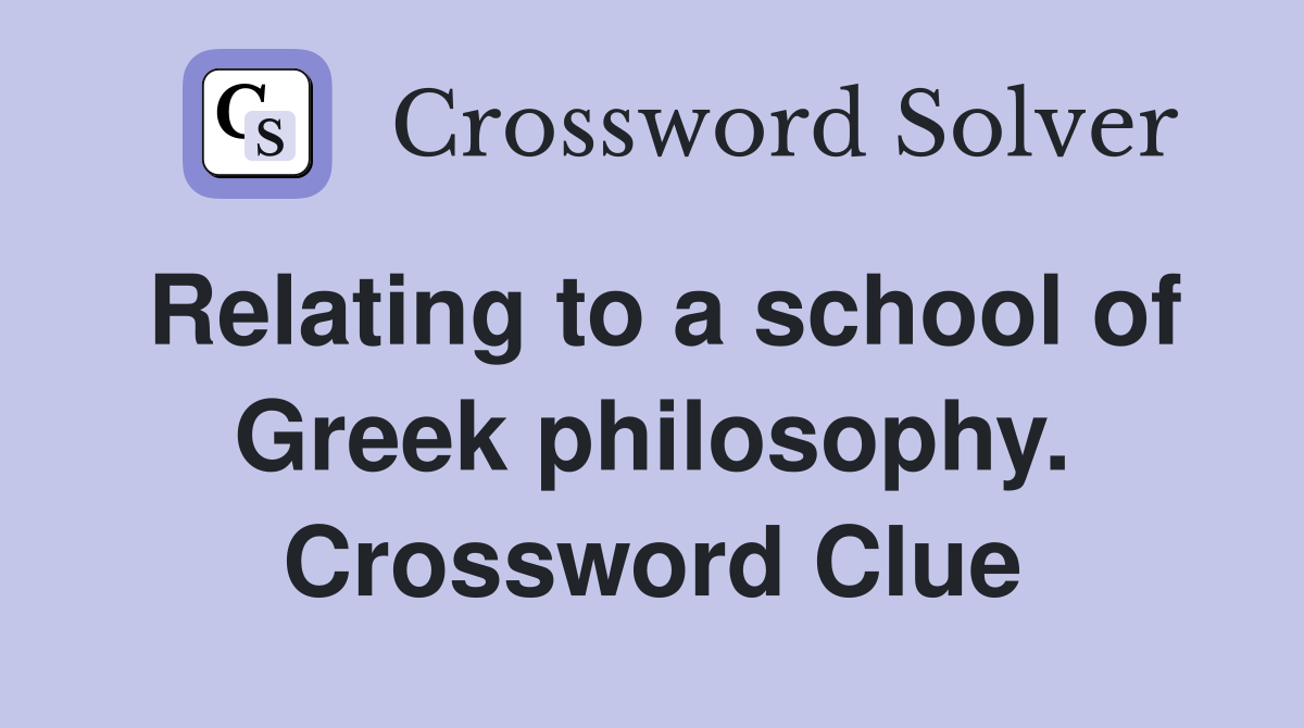 Relating to a school of Greek philosophy. Crossword Clue