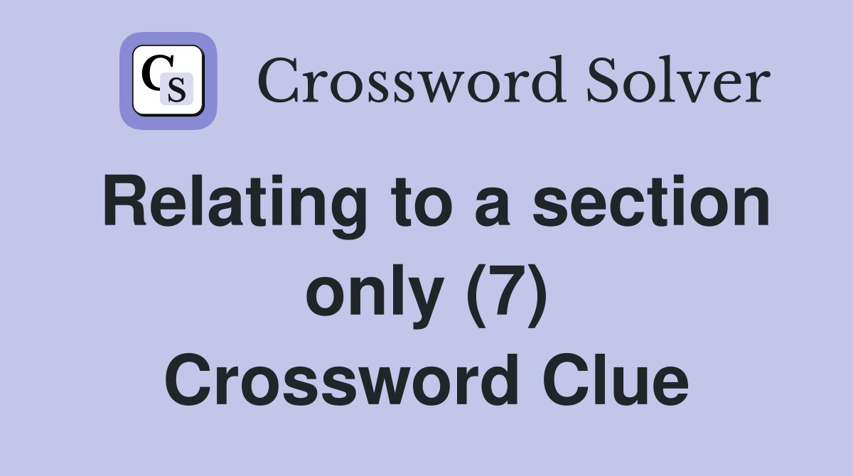 Relating to a section only (7) Crossword Clue