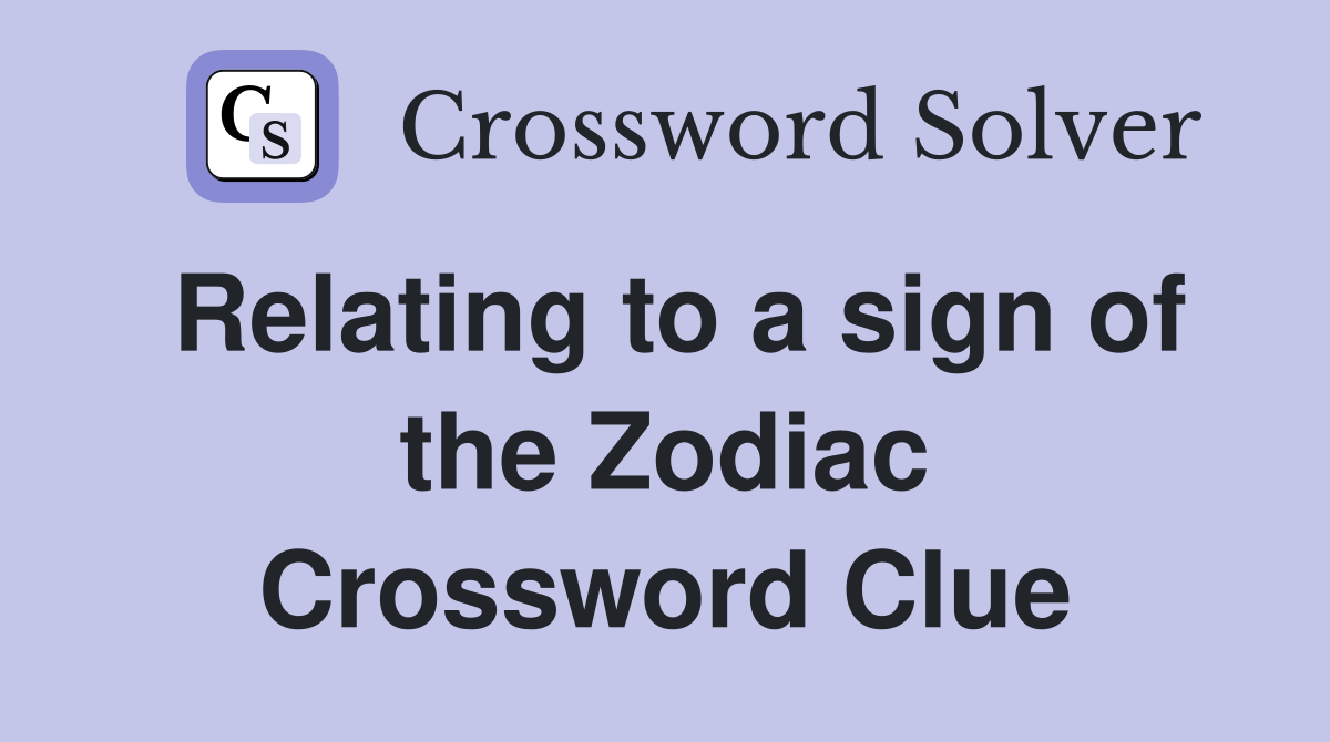 Relating to a sign of the Zodiac Crossword Clue