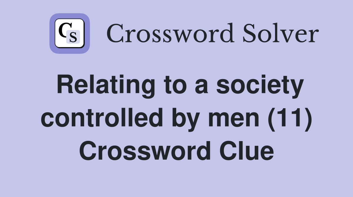 Relating to a society controlled by men (11) Crossword Clue