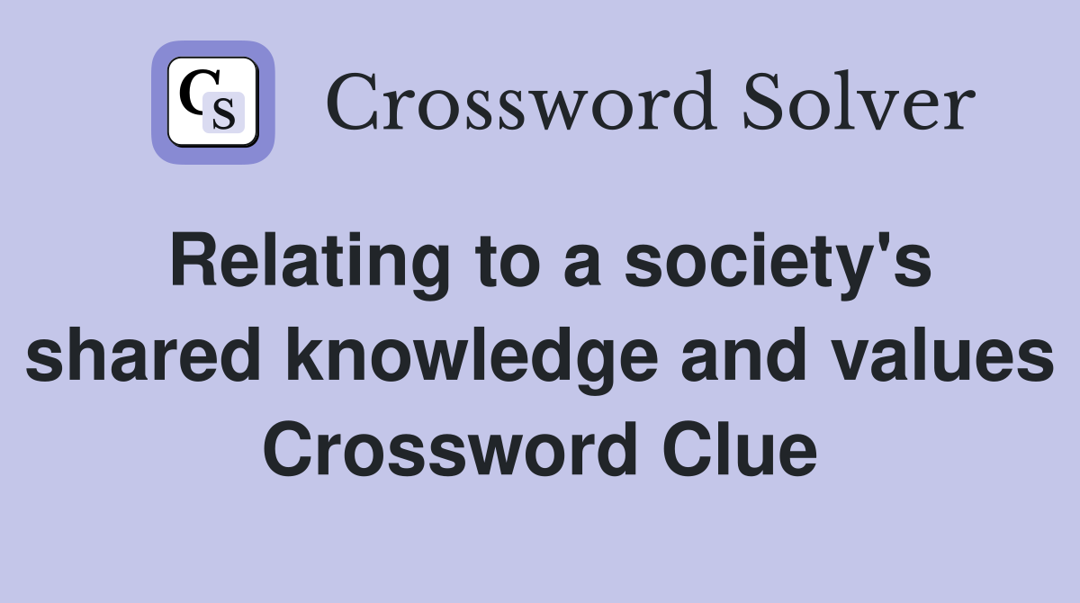 Relating to a society's shared knowledge and values Crossword Clue