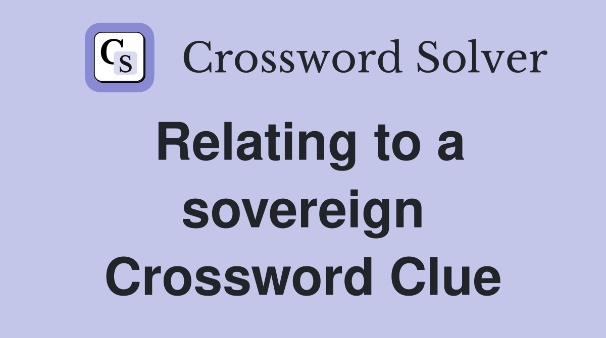 Relating to a sovereign Crossword Clue