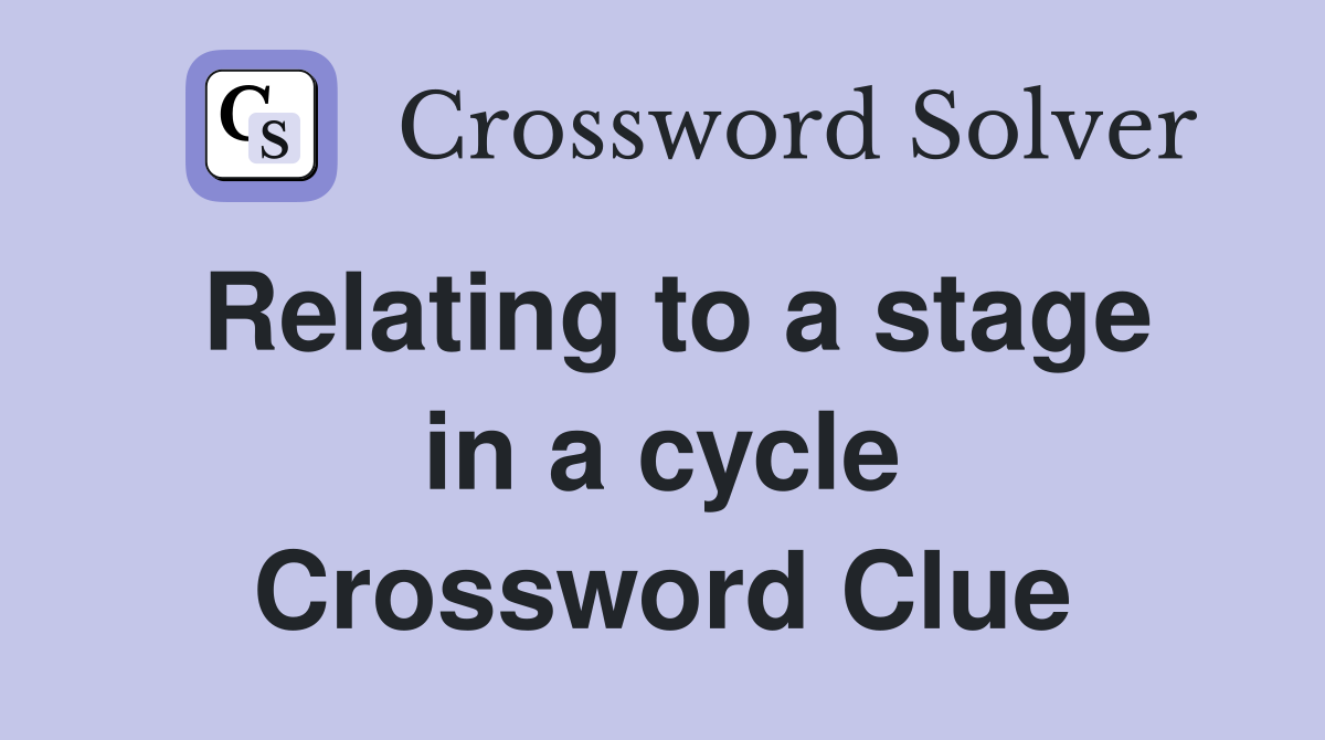Relating to a stage in a cycle Crossword Clue