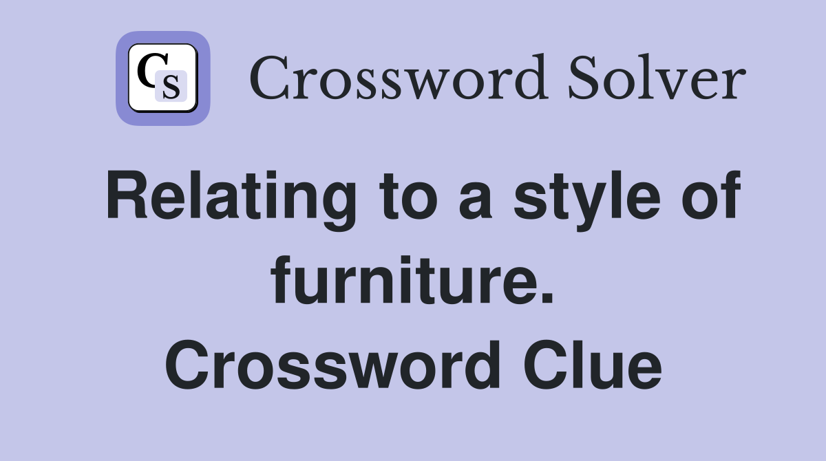 Relating to a style of furniture. Crossword Clue