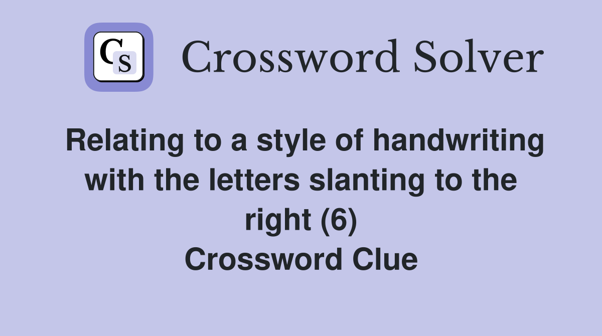 Relating to a style of handwriting with the letters slanting to the right (6) Crossword Clue