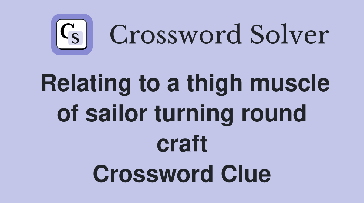 Relating to a thigh muscle of sailor turning round craft Crossword Clue