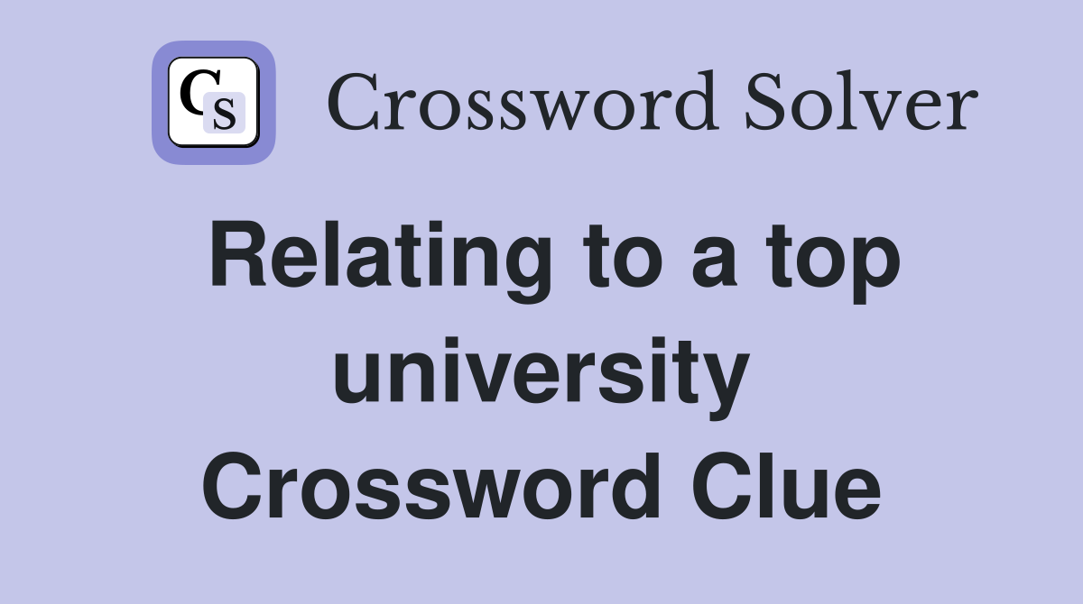 Relating to a top university Crossword Clue