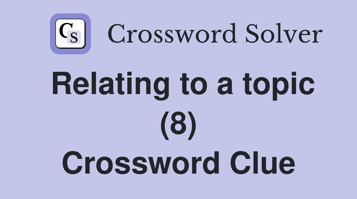 Relating to a topic (8) Crossword Clue