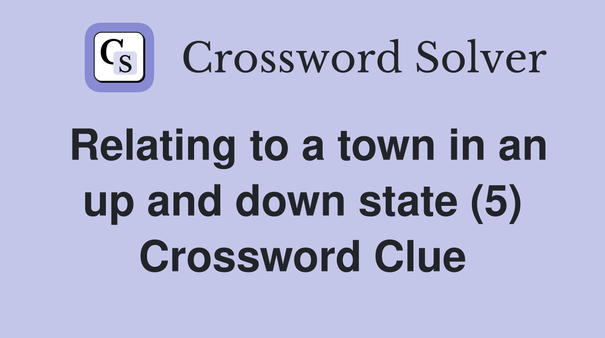 Relating to a town in an up and down state (5) Crossword Clue