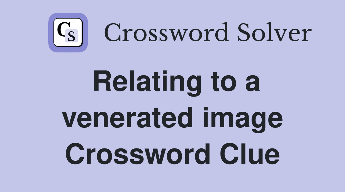 Relating to a venerated image Crossword Clue