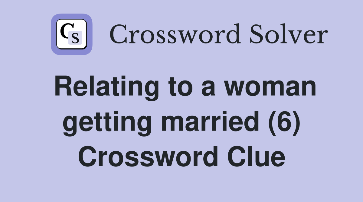 Relating to a woman getting married (6) Crossword Clue