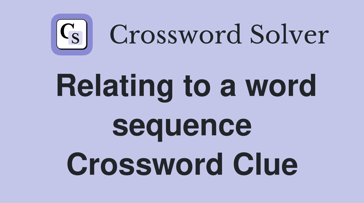 Relating to a word sequence Crossword Clue