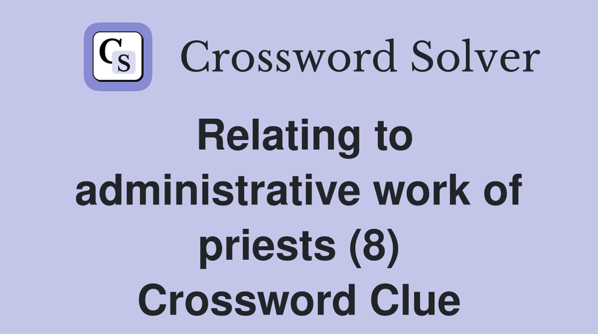 Relating to administrative work of priests (8) Crossword Clue