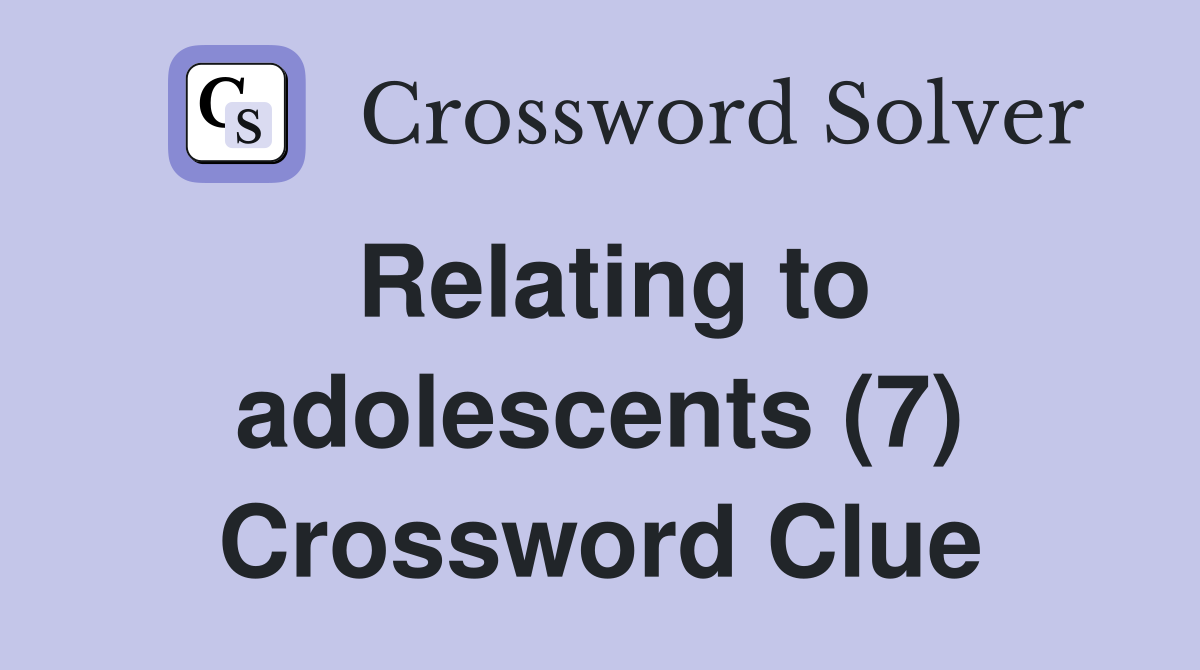 Relating to adolescents (7) Crossword Clue