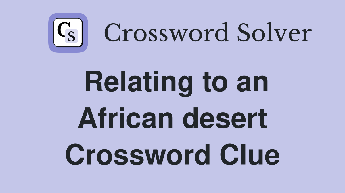 Relating to an African desert Crossword Clue
