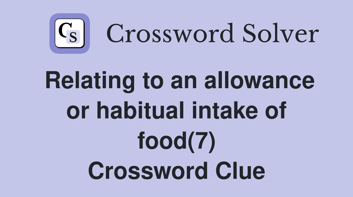 Relating to an allowance or habitual intake of food(7) Crossword Clue