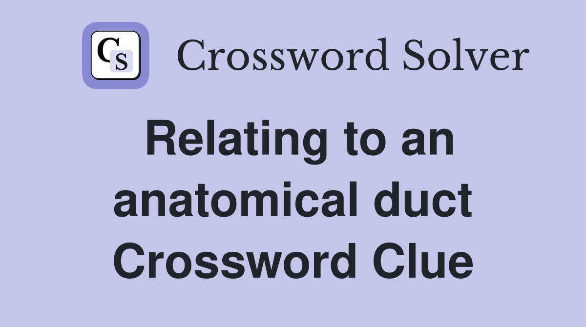 Relating to an anatomical duct Crossword Clue