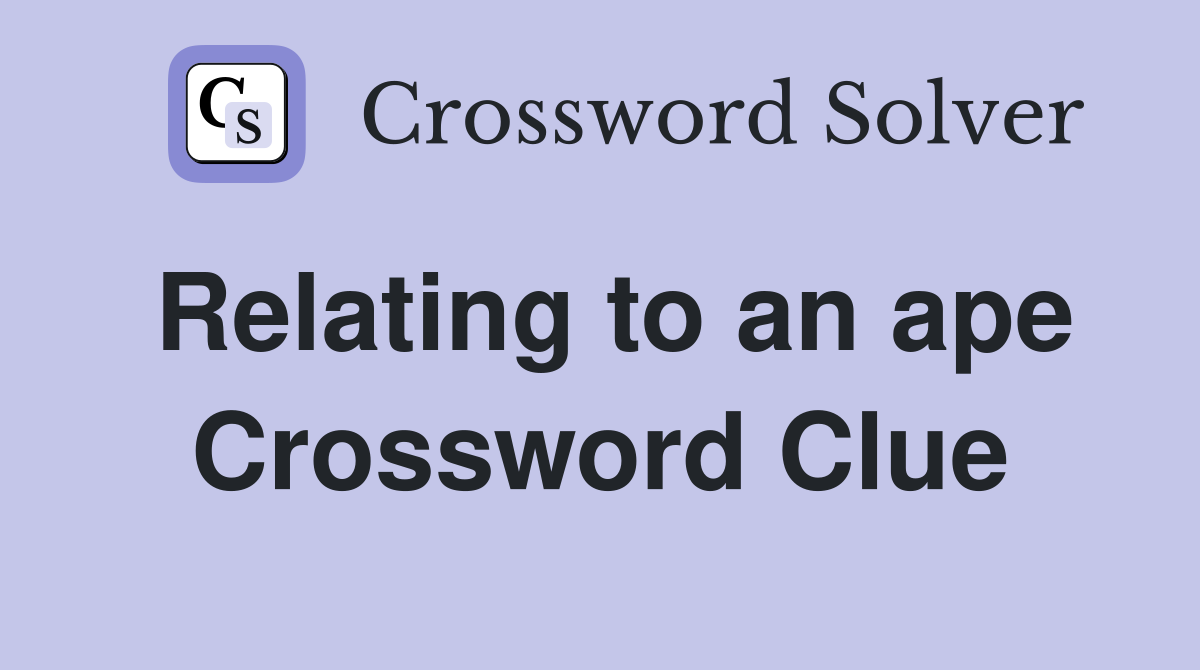 Relating to an ape Crossword Clue