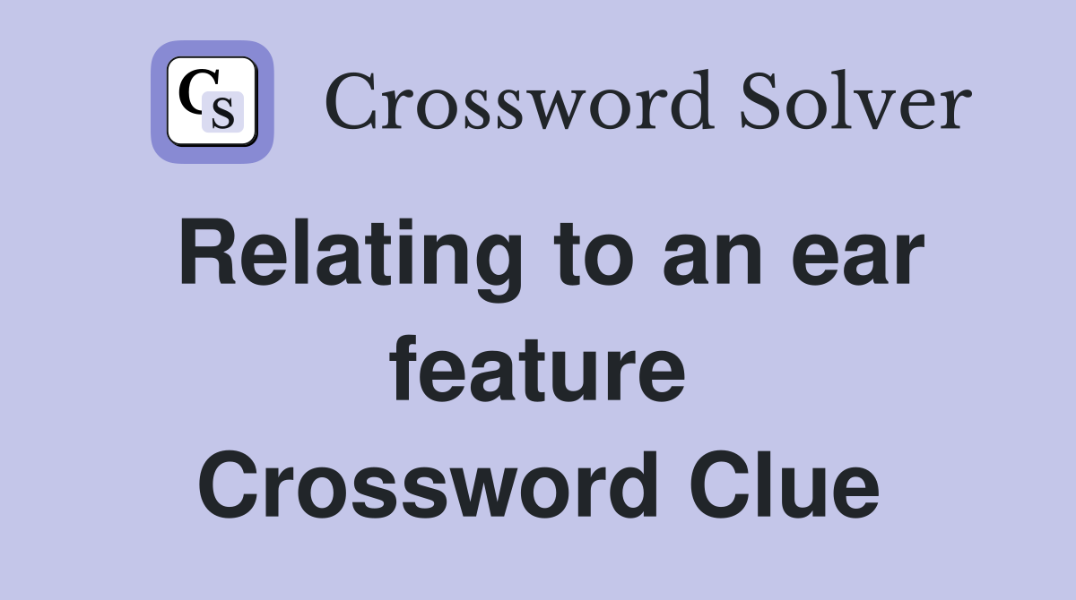 Relating to an ear feature Crossword Clue