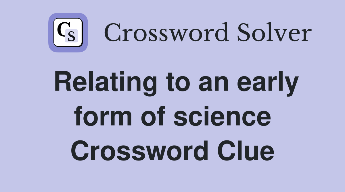 Relating to an early form of science Crossword Clue