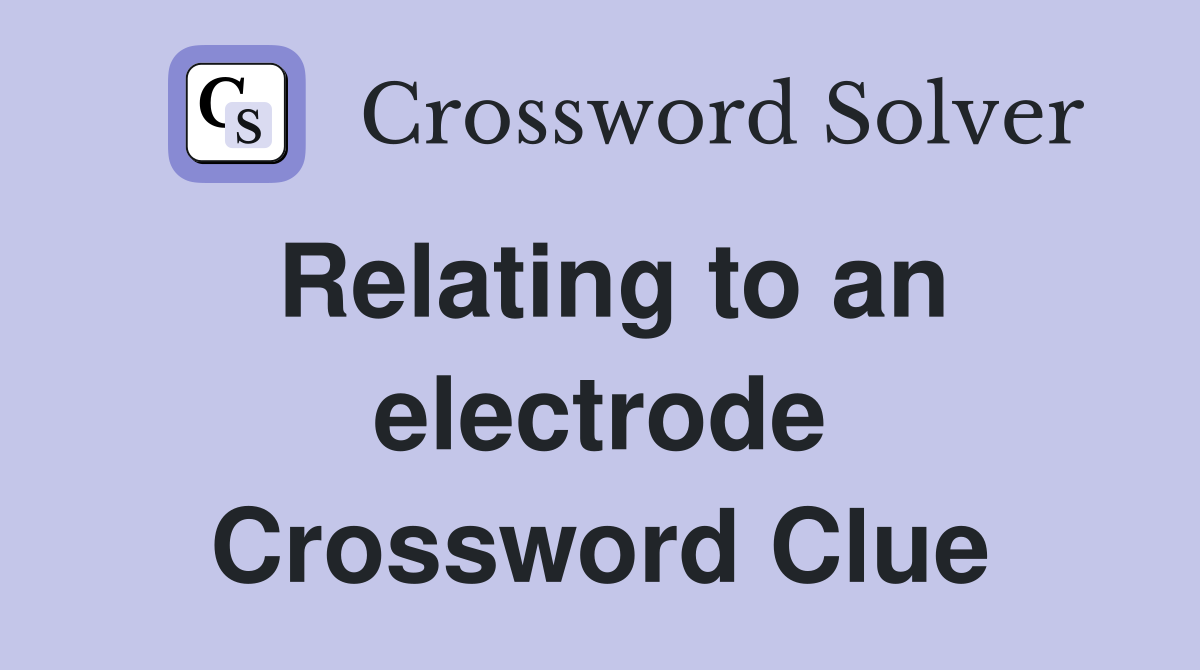 Relating to an electrode Crossword Clue