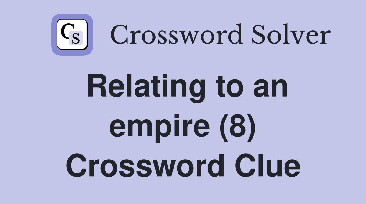 Relating to an empire (8) Crossword Clue