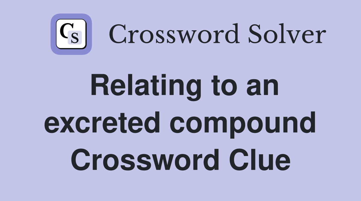 Relating to an excreted compound Crossword Clue