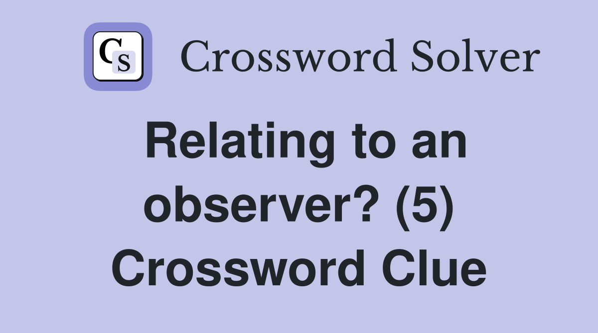 Relating to an observer? (5) Crossword Clue
