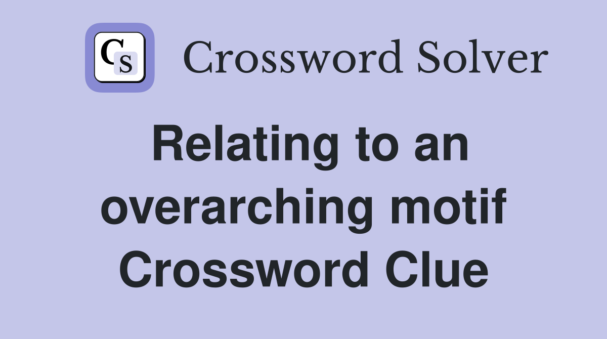 Relating to an overarching motif Crossword Clue