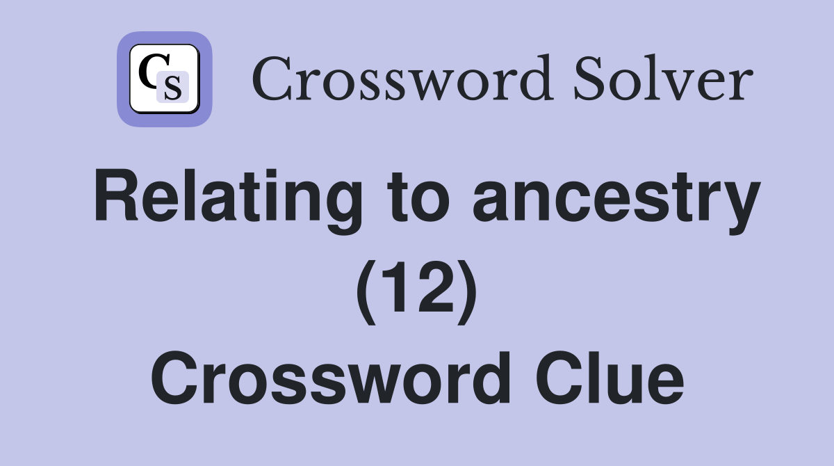 Relating to ancestry (12) Crossword Clue