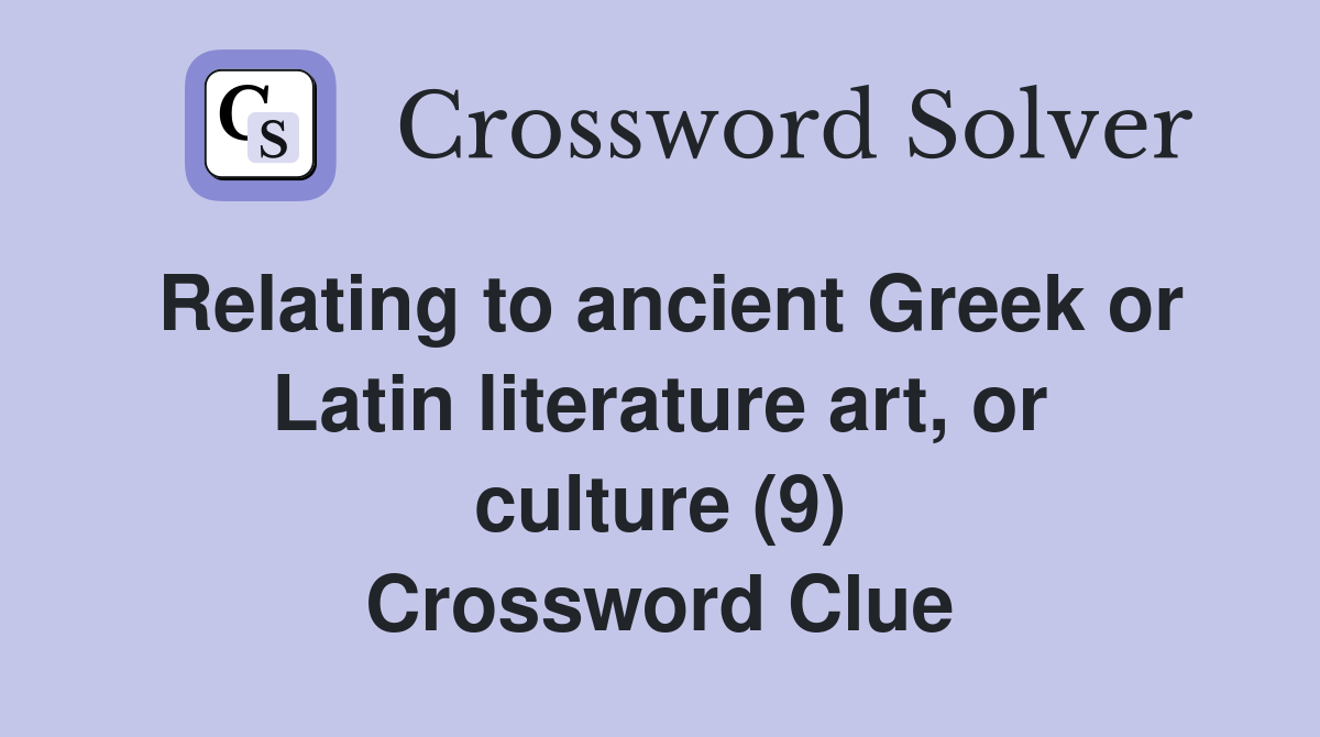 Relating to ancient Greek or Latin literature art, or culture (9) Crossword Clue
