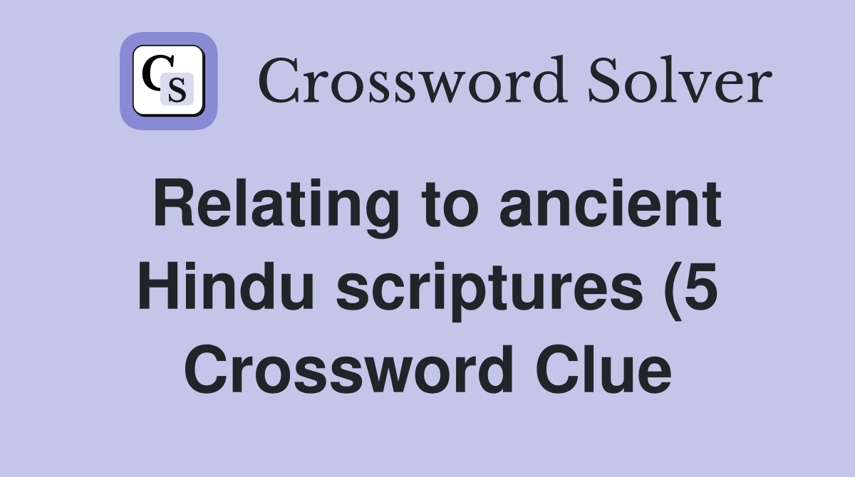 Relating to ancient Hindu scriptures (5) Crossword Clue Answers Relating to ancient Hindu scriptures (5) Crossword Clue Answers