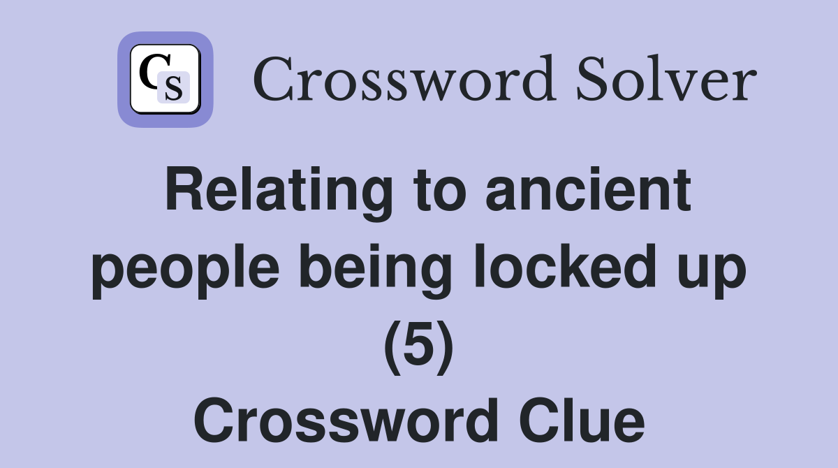 Relating to ancient people being locked up (5) Crossword Clue
