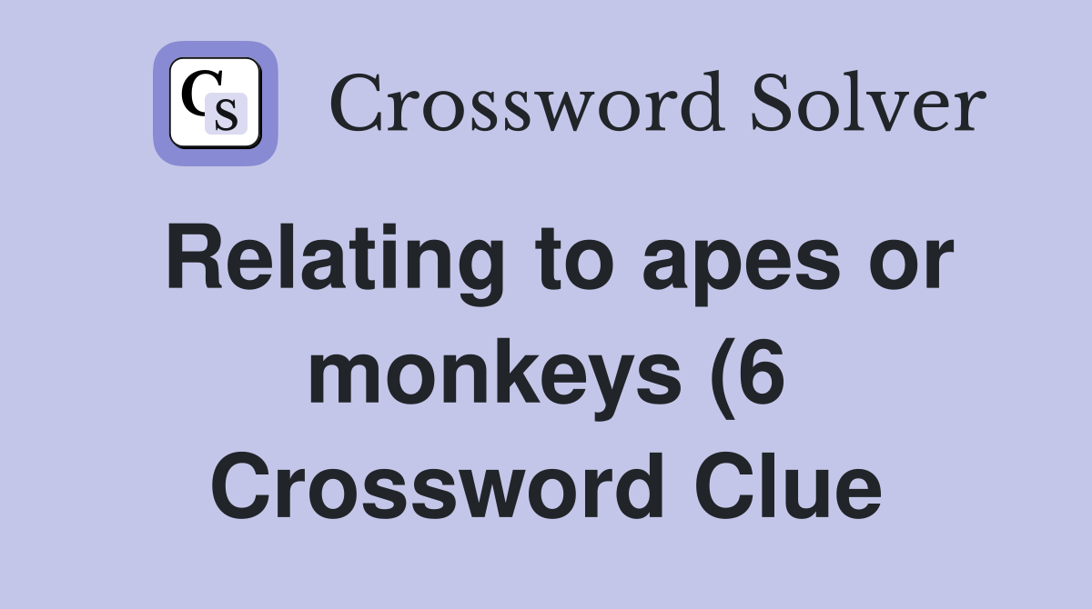 Relating to apes or monkeys (6) Crossword Clue Answers Crossword Solver Relating to apes or monkeys (6) Crossword Clue Answers Crossword Solver