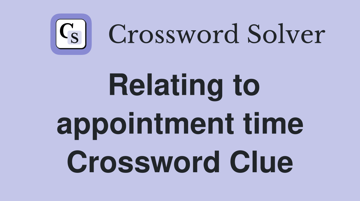 Relating to appointment time Crossword Clue