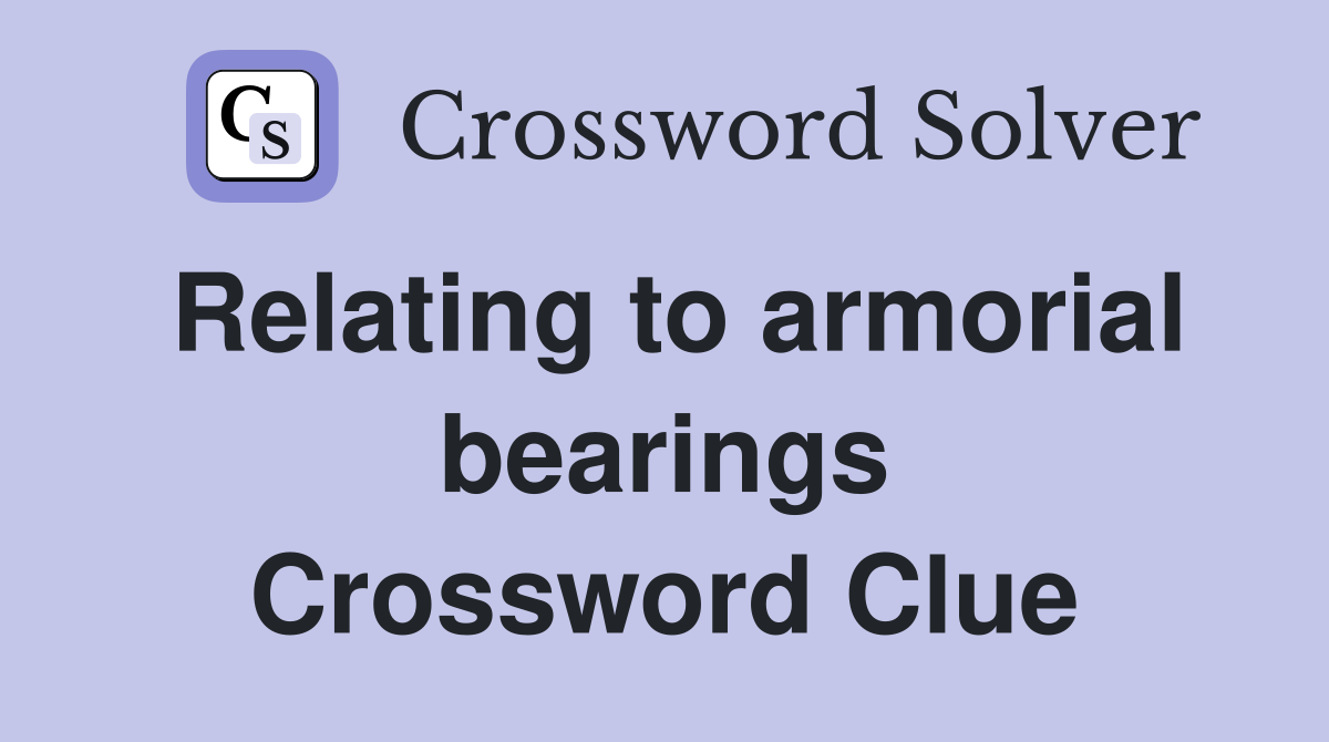Relating to armorial bearings Crossword Clue