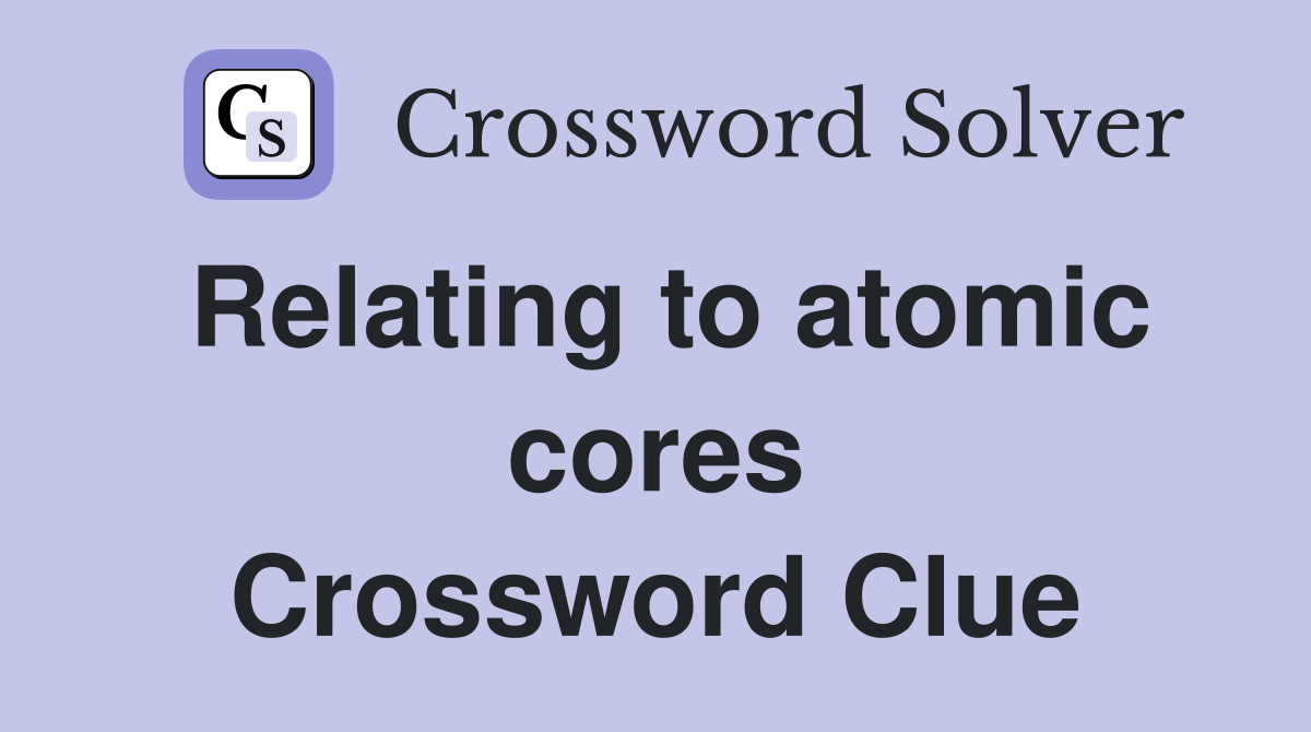Relating to atomic cores Crossword Clue