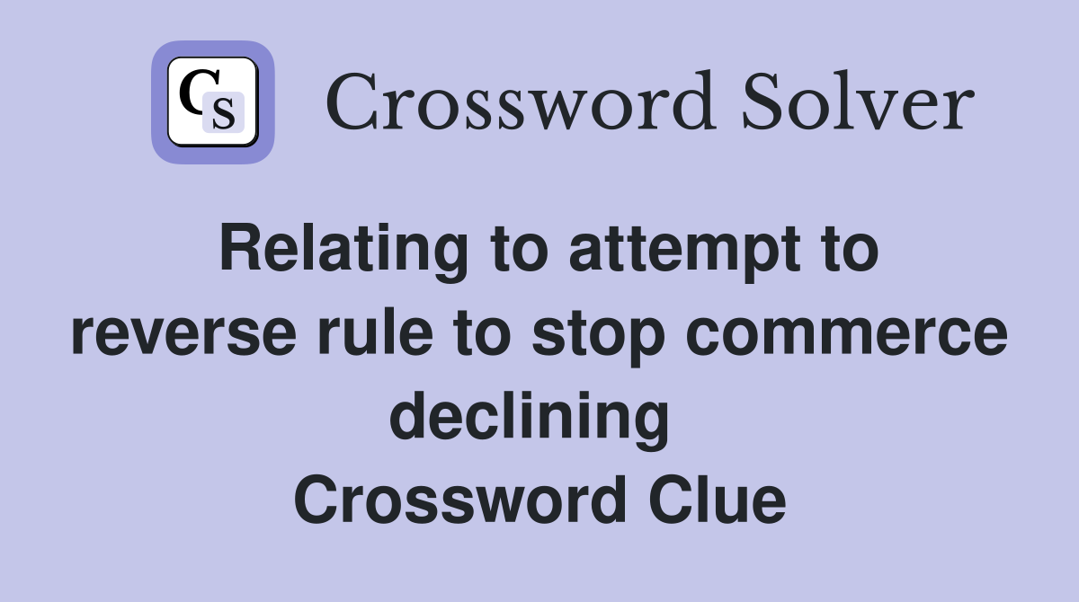 Relating to attempt to reverse rule to stop commerce declining  Crossword Clue