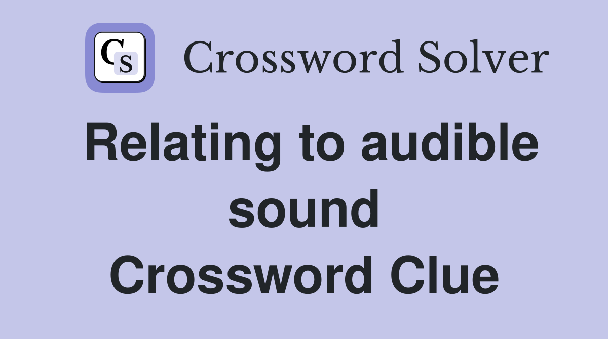 Relating to audible sound Crossword Clue