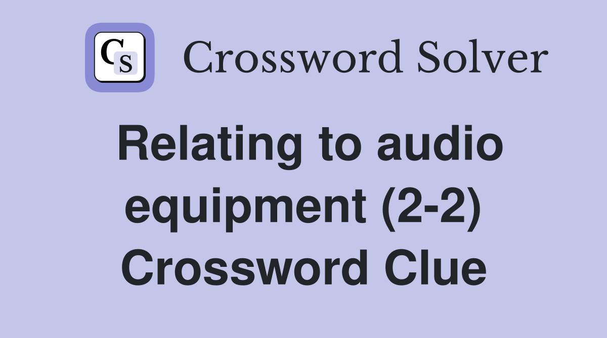 Relating to audio equipment (2-2) Crossword Clue