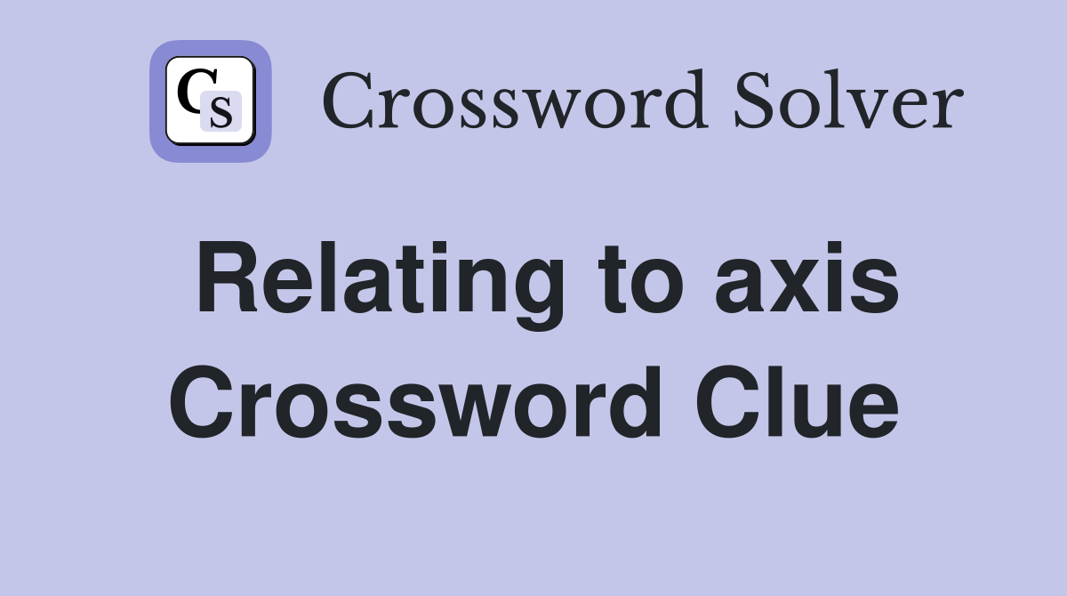 Relating to axis Crossword Clue
