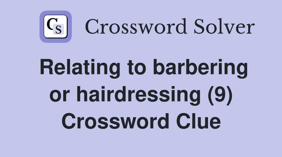 Relating to barbering or hairdressing (9) Crossword Clue