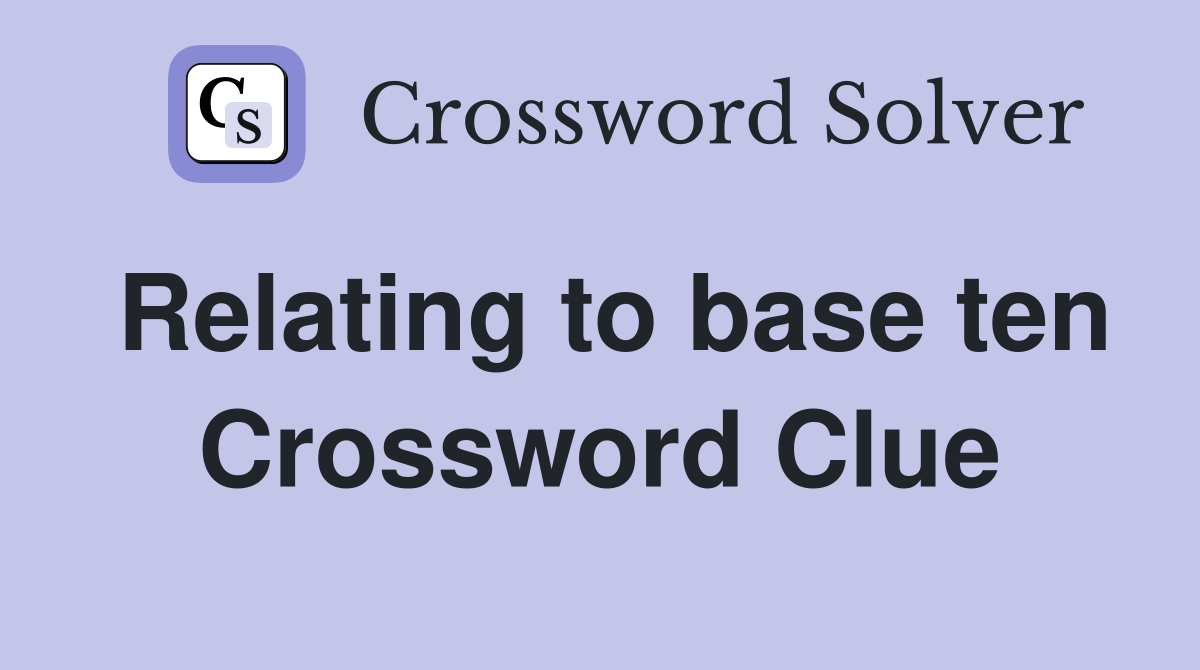 Relating to base ten Crossword Clue