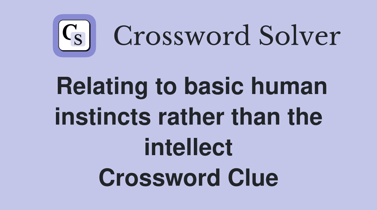 Relating to basic human instincts rather than the intellect Crossword Clue