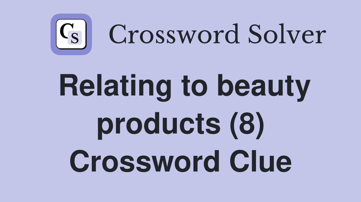 Relating to beauty products (8) Crossword Clue