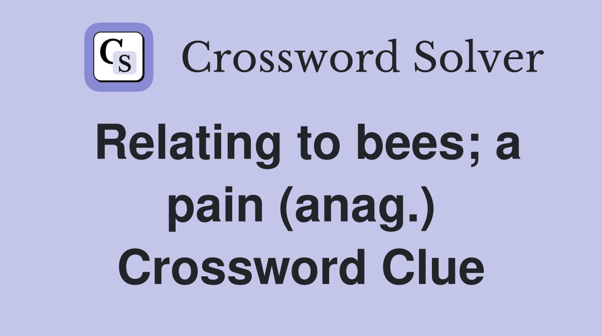 Relating to bees; a pain (anag.) Crossword Clue